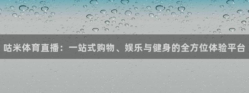 919直播看球在线观看：咕米体育直播：一站式购物、娱乐与健身的全方位体验平台